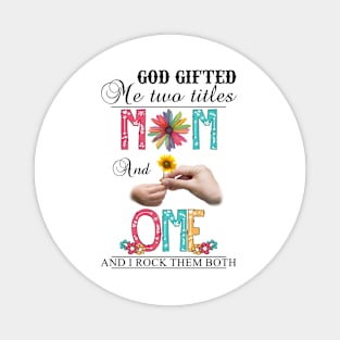 God Gifted Me Two Titles Mom And Ome And I Rock Them Both Wildflowers Valentines Mothers Day Magnet